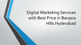 Digital Marketing Services
with Best Price in Banjara
Hills Hyderabad
 