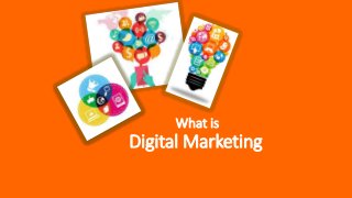 What is
Digital Marketing
 