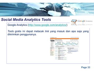 Page 33
Social Media Analytics Toolse
Google Analytics (http://www.google.com/analytics/)
Tools gratis ini dapat melacak link yang masuk dan apa saja yang
dikirimkan penggunanya.
 
