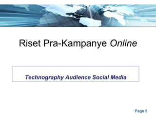 Page 9
Riset Pra-Kampanye Online
Technography Audience Social Media
 
