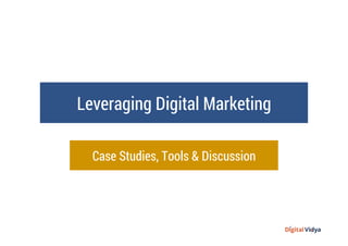 `
Leveraging Digital Marketing
Case Studies, Tools & Discussion
 