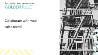 Successful lead generation
GOLDEN RULE
Collaborate with your
sales team!
 