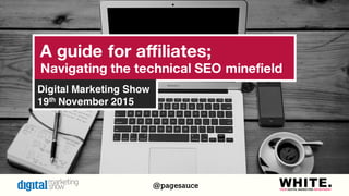 pagesauce@
A guide for affiliates;
Navigating the technical SEO minefield
Digital Marketing Show
19th November 2015
 
