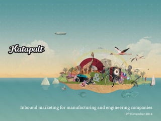 Inbound marketing for manufacturing and engineering companies 
19thNovember 2014  