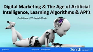 Digital Marketing & The Age of Artificial
Intelligence, Learning Algorithms & API’s
Cindy Krum, CEO, MobileMoxie
 