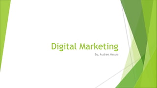 Digital Marketing
By: Audrey Massie
 