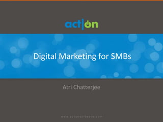 Digital Marketing for SMBs


       Atri Chatterjee
 