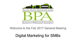 Digital Marketing for SMBs
Welcome to the Feb 2017 General Meeting
 