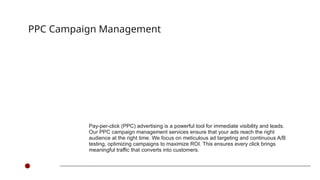 Pay-per-click (PPC) advertising is a powerful tool for immediate visibility and leads.
Our PPC campaign management services ensure that your ads reach the right
audience at the right time. We focus on meticulous ad targeting and continuous A/B
testing, optimizing campaigns to maximize ROI. This ensures every click brings
meaningful traffic that converts into customers.
PPC Campaign Management
 