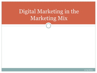 Digital Marketing in the
Marketing Mix
2/15/2011
 