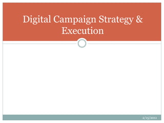 Digital Campaign Strategy &
Execution
2/15/2011
 