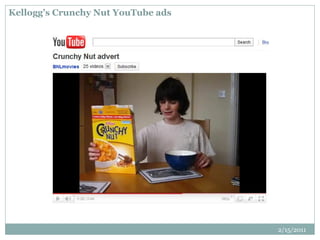 Kellogg’s Crunchy Nut YouTube ads
2/15/2011
 