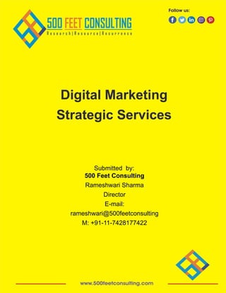 Submitted by:
500 Feet Consulting
Rameshwari Sharma
Director
E-mail:
rameshwari@500feetconsulting
M: +91-11-7428177422
Digital Marketing
Strategic Services
 