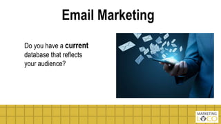 Email Marketing
Do you have a current
database that reflects
your audience?
 