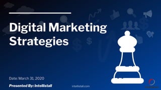 Digital Marketing
Strategies
Date: March 31, 2020
Presented By: Intellistall intellistall.com
 