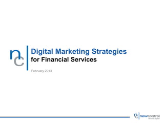 Digital Marketing Strategies
for Financial Services
February 2013
 