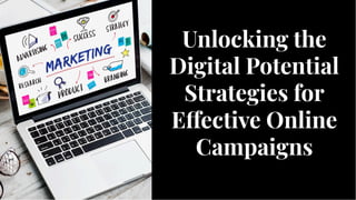 Unlocking the
Digital Potential
Strategies for
E ective Online
Campaigns
Unlocking the
Digital Potential
Strategies for
E ective Online
Campaigns
 