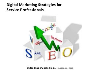 Digital Marketing Strategies for
Service Professionals

© 2013 SuperGeeks.biz : Call Us: (808) 531 - 4335

 