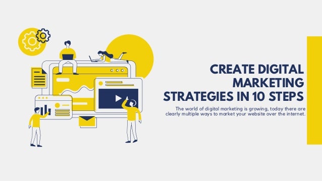 The world of digital marketing is growing, today there are
clearly multiple ways to market your website over the internet.
CREATE DIGITAL
MARKETING
STRATEGIES IN 10 STEPS
 