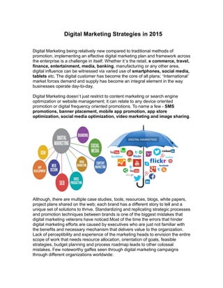 Digital Marketing Strategies in 2015
Digital Marketing being relatively new compared to traditional methods of
promotion, ...
