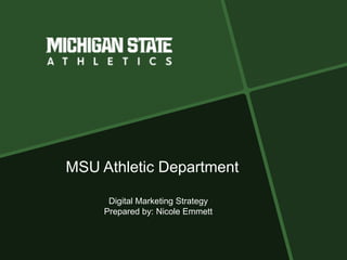 MSU Athletic Department
Digital Marketing Strategy
Prepared by: Nicole Emmett

 