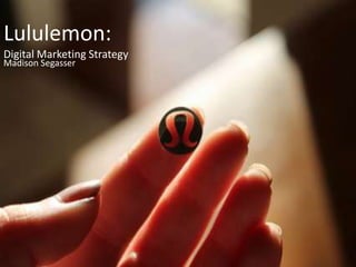 Lululemon:
Digital Marketing Strategy
Madison Segasser
 