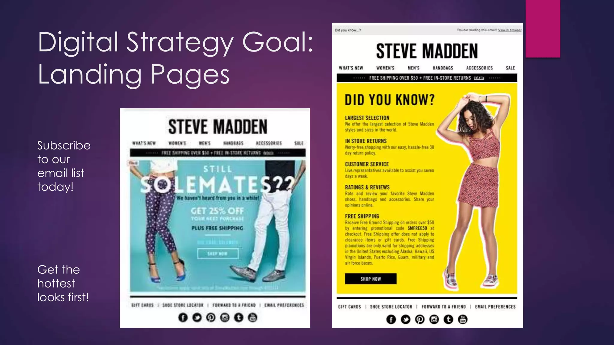 Digital Strategy Goal:
Landing Pages
Subscribe
to our
email list
today!
Get the
hottest
looks first!