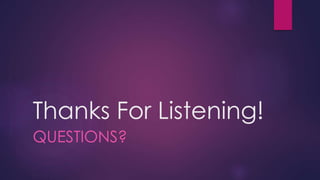 Thanks For Listening! 
QUESTIONS? 
