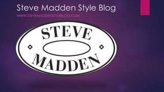 Steve Madden Style Blog 
WWW.STEVEMADDENSTYLEBLOG.COM 
 
