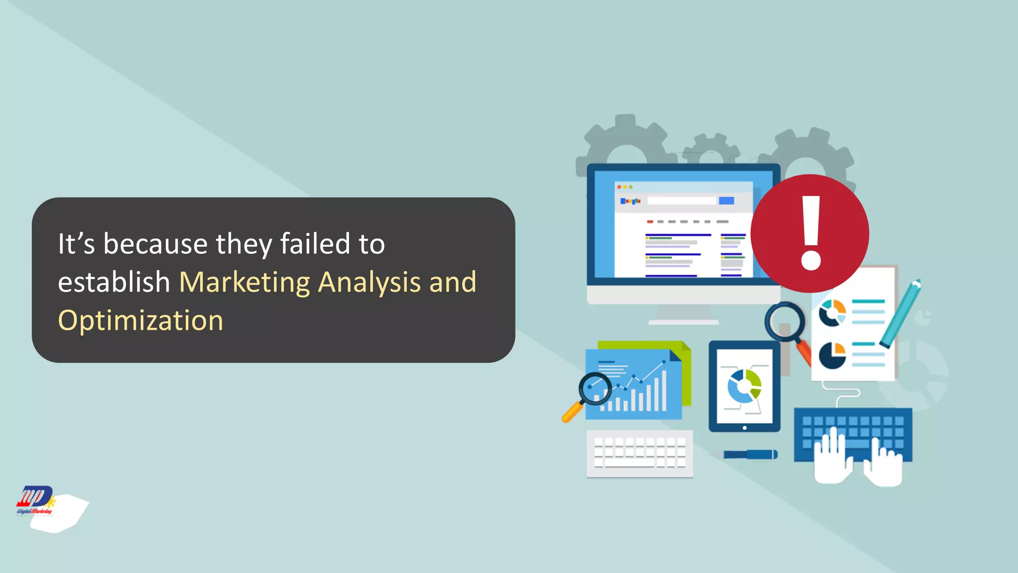 It’s because they failed to
establish Marketing Analysis and
Optimization
 