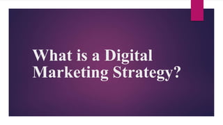 What is a Digital
Marketing Strategy?
 