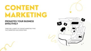 CONTENT
MARKETING
PROMOTES YOUR BUSINESS
EFFECTIVELY
THERE ARE A VARIETY OF CONTENT MARKETING TYPES
THAT MARKETERS CAN CHOOSE FROM.
 