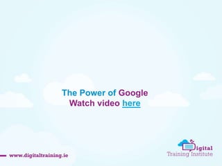 The Power of Google 
Watch video here 
 