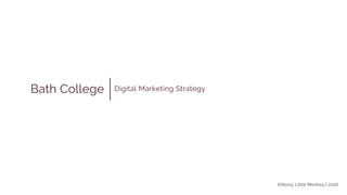 ©Noisy Little Monkey | 2016
Bath College Digital Marketing Strategy
 