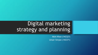 Digital marketing
strategy and planning
Moin Khan (14CS27)
Umair Simjee (14CS71)
 