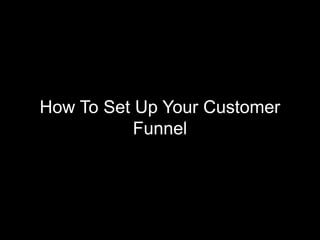 How To Set Up Your Customer
           Funnel
 