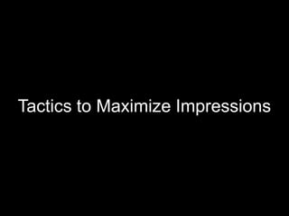 Tactics to Maximize Impressions
 