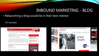 INBOUND MARKETING - BLOG
• Relaunching a blog would be in their best interest
For example:
 