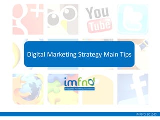 IMFND 2015©
Digital Marketing Strategy Main Tips
 