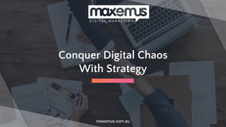 Conquer Digital Chaos
With Strategy
maxemus.com.au
 