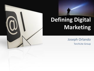 Defining Digital
Marketing
Joseph Orlando
TorchLite Group
 
