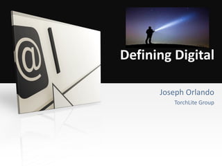 Defining Digital
Joseph Orlando
TorchLite Group
 