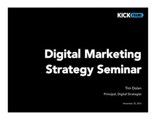 Tim Dolan
Principal, Digital Strategist
Digital Marketing
Strategy Seminar
November 25, 2015
 