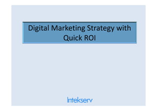 Digital Marketing Strategy with
Quick ROI
 