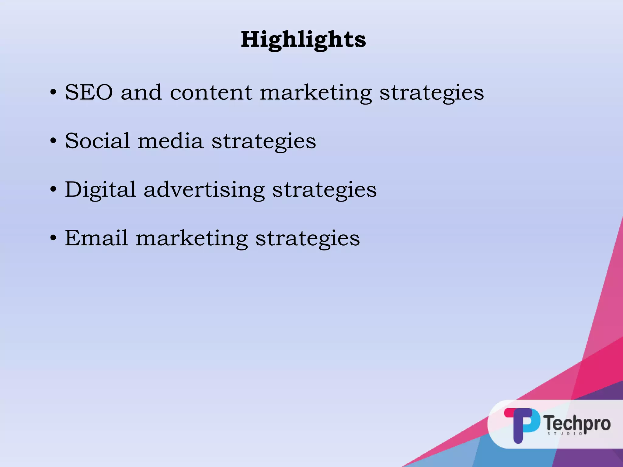 • SEO and content marketing strategies
• Social media strategies
• Digital advertising strategies
• Email marketing strategies
Highlights
 