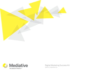 Digital Marketing Success Kit
JAN 2012/ MEDIATIVE.CA
 