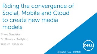 Riding the convergence of Social, Mobile and Cloud to create new media models 
Shree Dandekar 
Sr. Director (Analytics) 
@shree_dandekar 
@Digital_mss #DMSS  