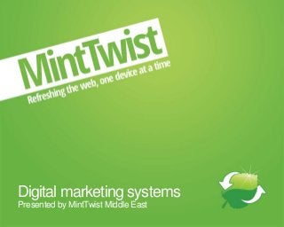 Digital marketing systems
Presented by MintTwist Middle East
 