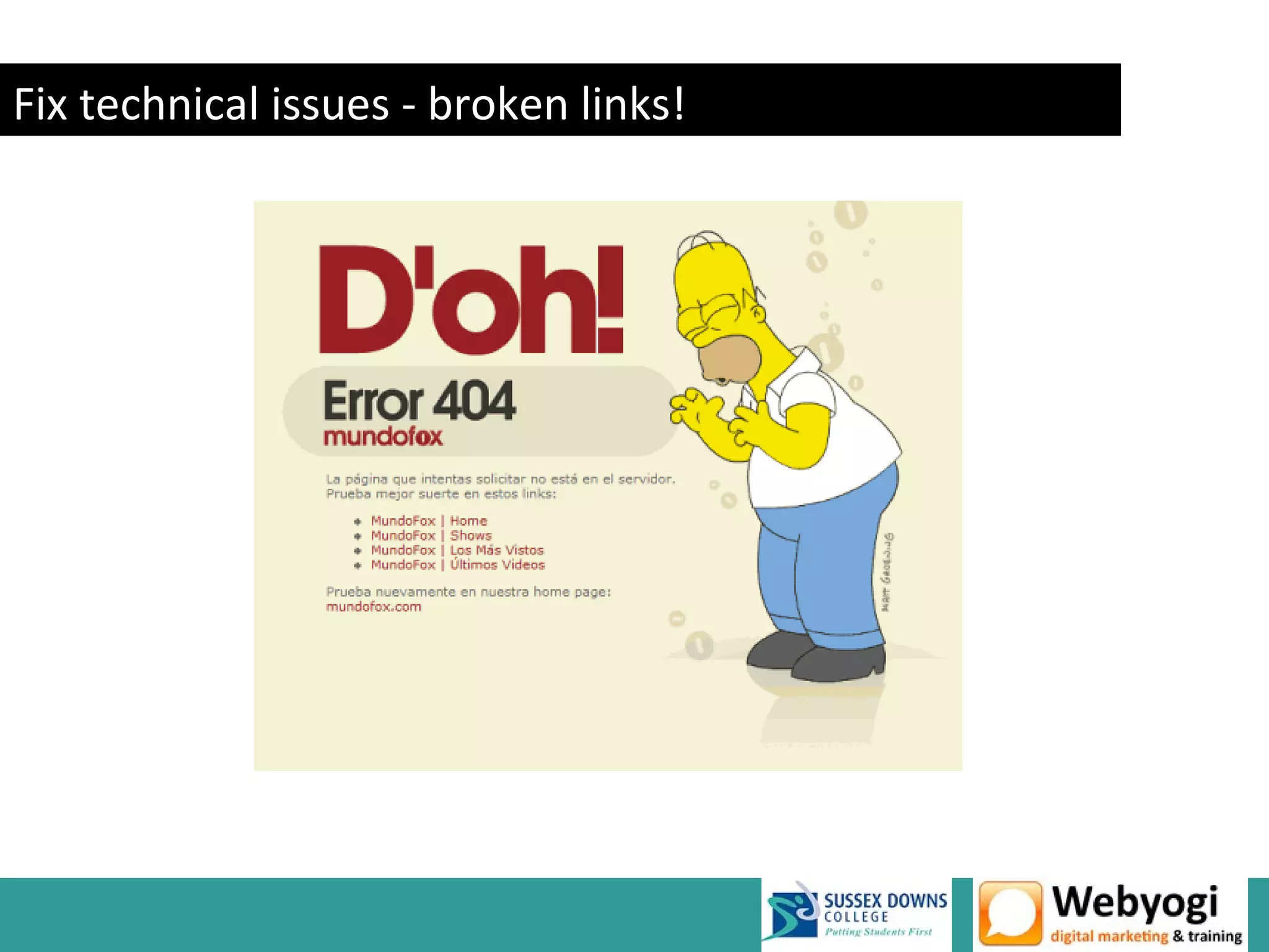 Fix technical issues - broken links!




                                       www.webyogi.co.uk
 