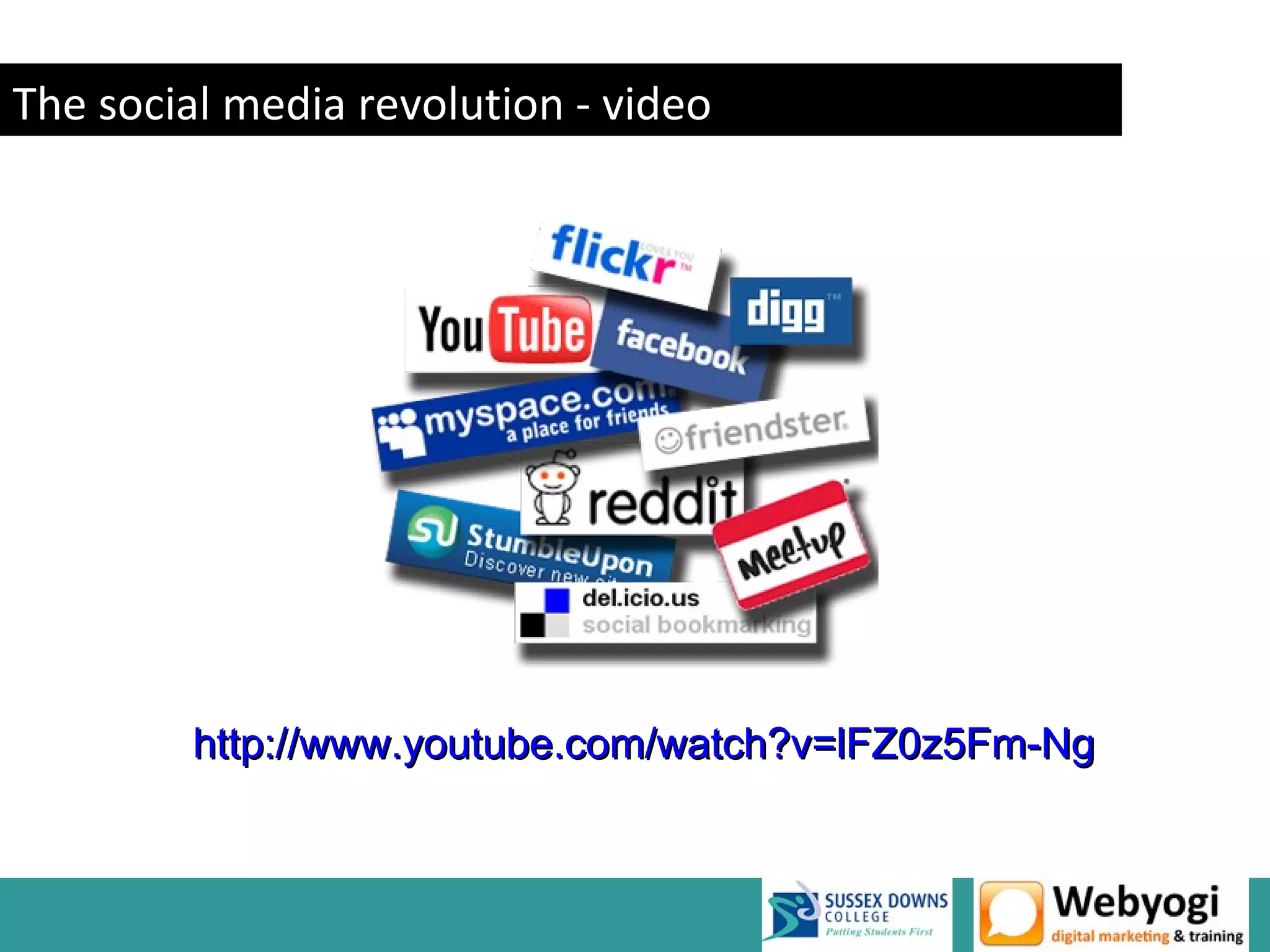 The social media revolution - video




         http://www.youtube.com/watch?v=lFZ0z5Fm-Ng


                                             www.webyogi.co.uk
 